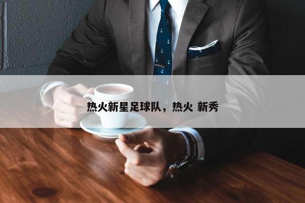 热火新星足球队，热火 新秀