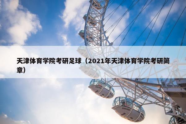 天津体育学院考研足球（2021年天津体育学院考研简章）