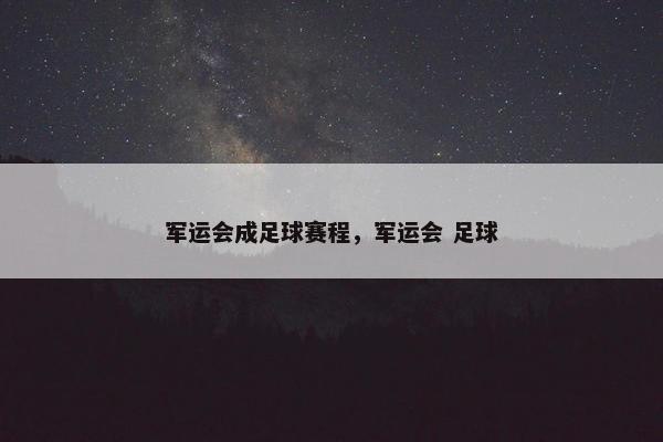 军运会成足球赛程，军运会 足球
