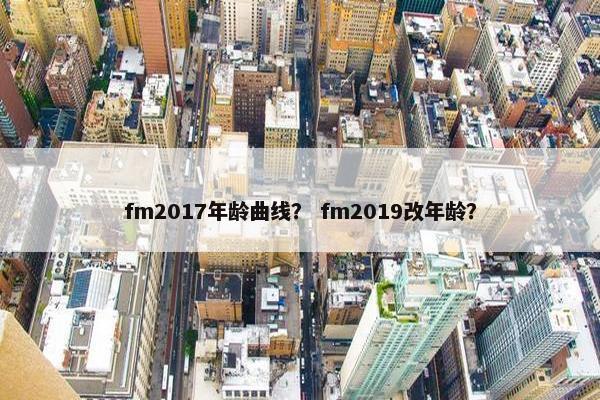 fm2017年龄曲线？ fm2019改年龄？