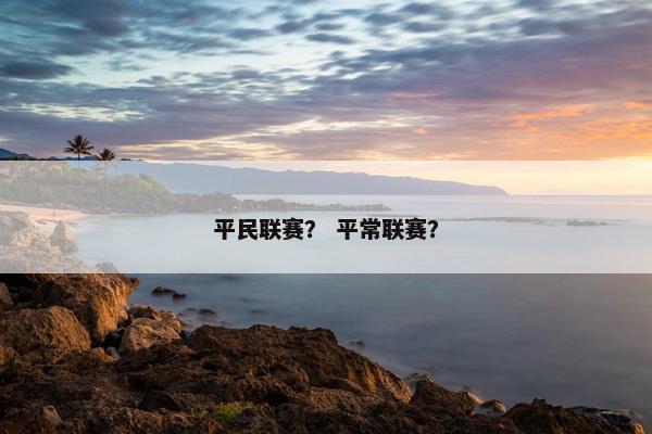 平民联赛？ 平常联赛？