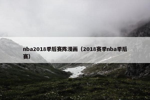 nba2018季后赛阵漫画(2018赛季nba季后赛) nba2018季后赛阵漫画(2018赛季nba季后赛)