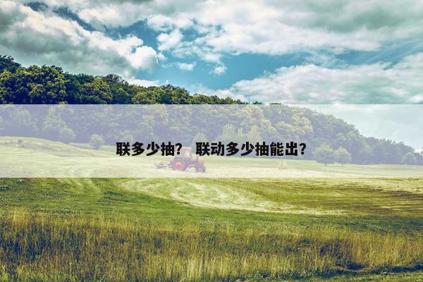 联多少抽? 联动多少抽能出? 联多少抽? 联动多少抽能出?