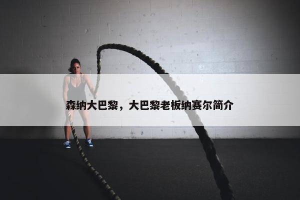 森纳大巴黎，大巴黎老板纳赛尔简介