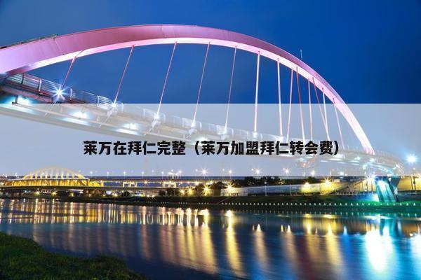 莱万在拜仁完整（莱万加盟拜仁转会费）