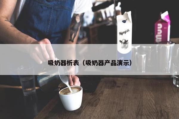 吸奶器析表（吸奶器产品演示）