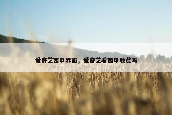 爱奇艺西甲界面，爱奇艺看西甲收费吗
