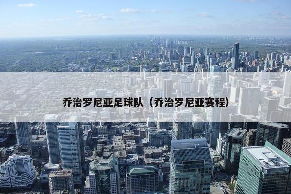 乔治罗尼亚足球队（乔治罗尼亚赛程）