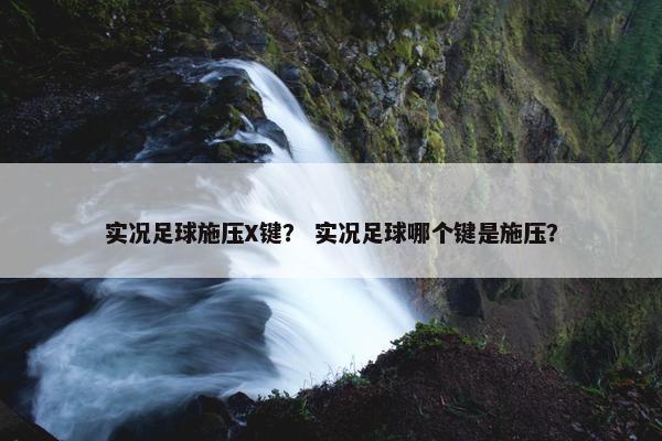 实况足球施压X键？ 实况足球哪个键是施压？