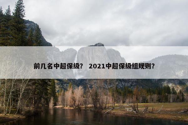 前几名中超保级？ 2021中超保级组规则？