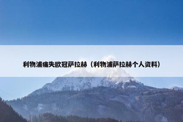 利物浦痛失欧冠萨拉赫（利物浦萨拉赫个人资料）