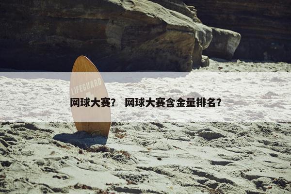 网球大赛？ 网球大赛含金量排名？