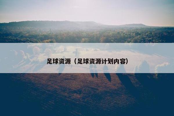 足球资源（足球资源计划内容）