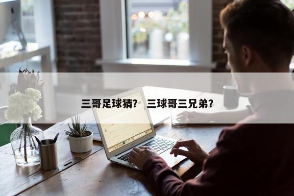 三哥足球猜？ 三球哥三兄弟？