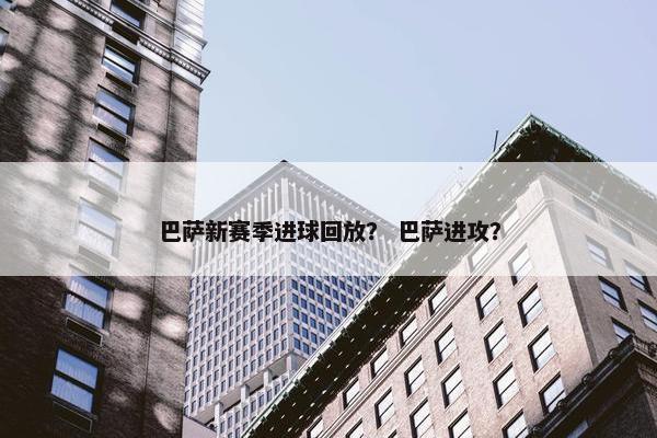 巴萨新赛季进球回放？ 巴萨进攻？