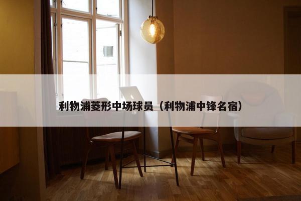 利物浦菱形中场球员（利物浦中锋名宿）