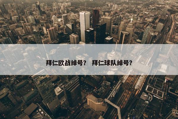 拜仁欧战绰号？ 拜仁球队绰号？