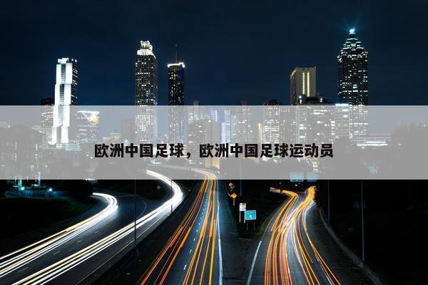 欧洲中国足球，欧洲中国足球运动员