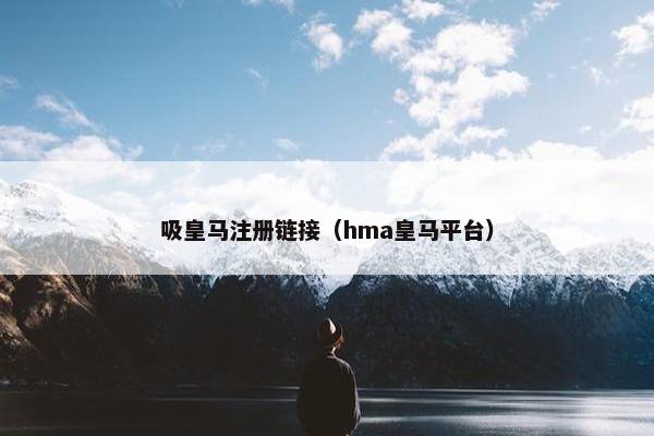 吸皇马注册链接（hma皇马平台）