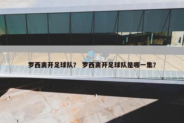 罗西离开足球队？ 罗西离开足球队是哪一集？