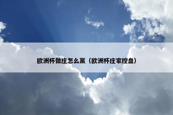 欧洲杯做庄怎么赢（欧洲杯庄家控盘）