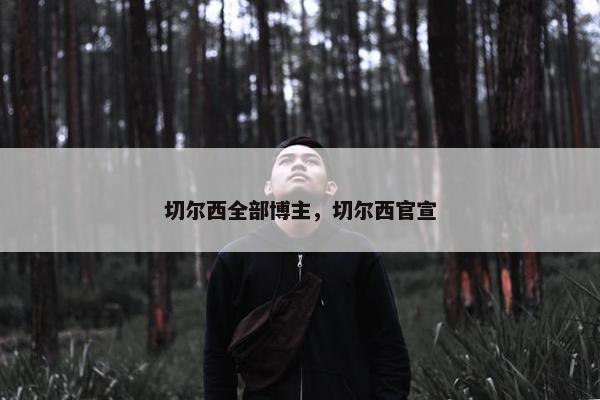切尔西全部博主，切尔西官宣