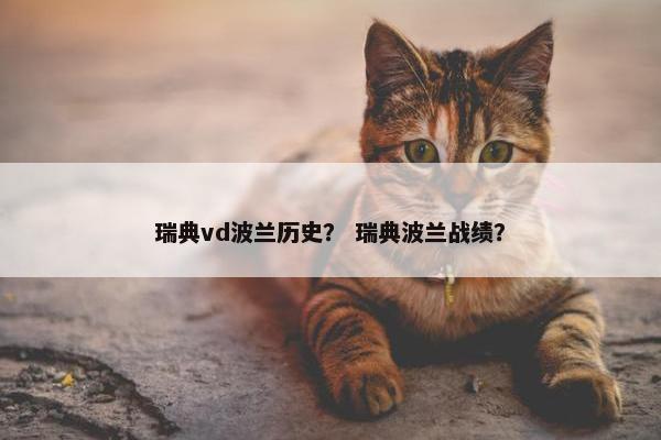 瑞典vd波兰历史？ 瑞典波兰战绩？