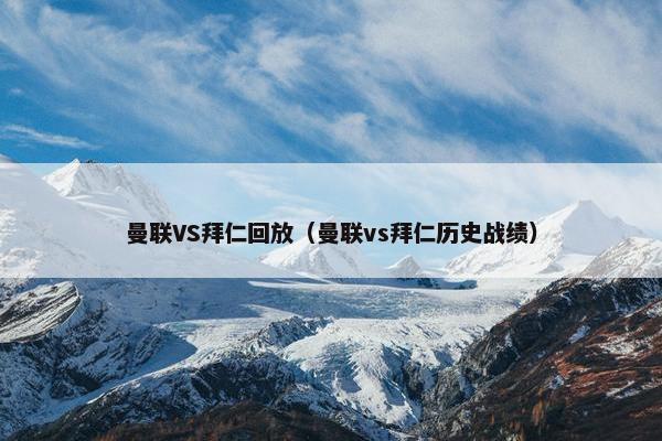 曼联VS拜仁回放（曼联vs拜仁历史战绩）