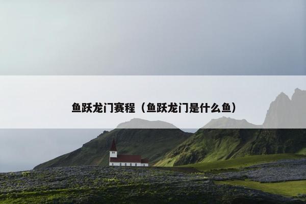 鱼跃龙门赛程（鱼跃龙门是什么鱼）