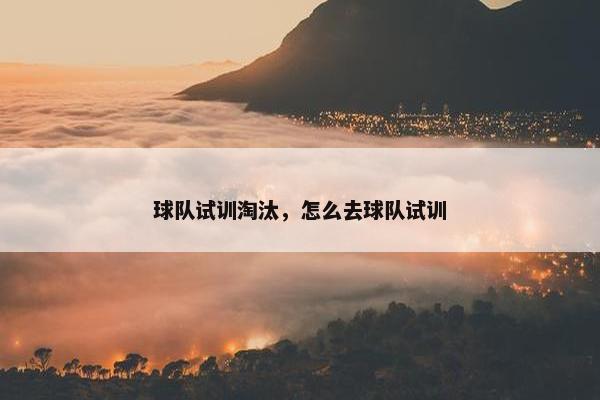 球队试训淘汰，怎么去球队试训