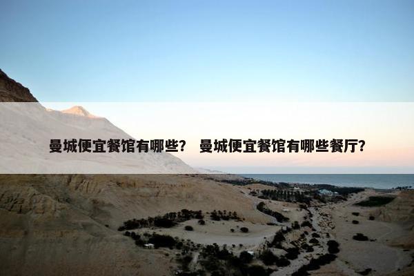 曼城便宜餐馆有哪些？ 曼城便宜餐馆有哪些餐厅？