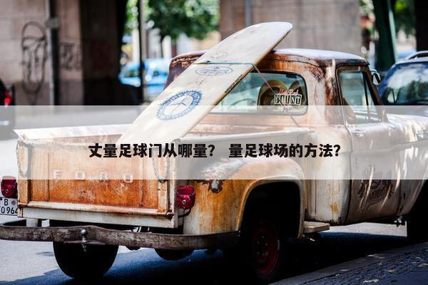 丈量足球门从哪量？ 量足球场的方法？
