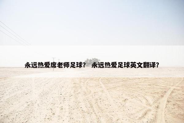 永远热爱席老师足球？ 永远热爱足球英文翻译？