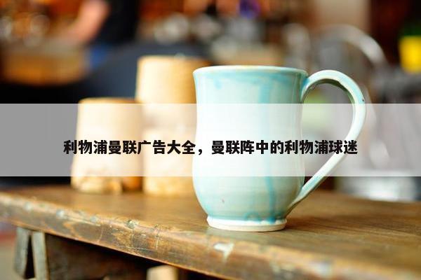 利物浦曼联广告大全，曼联阵中的利物浦球迷