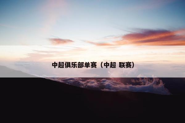 中超俱乐部单赛（中超 联赛）