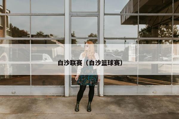 白沙联赛（白沙篮球赛）