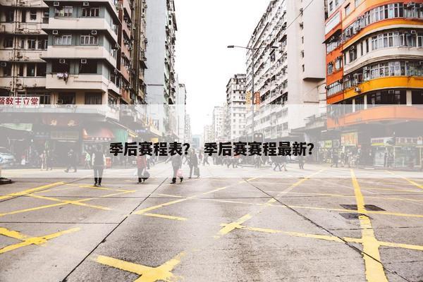 季后赛程表？ 季后赛赛程最新？