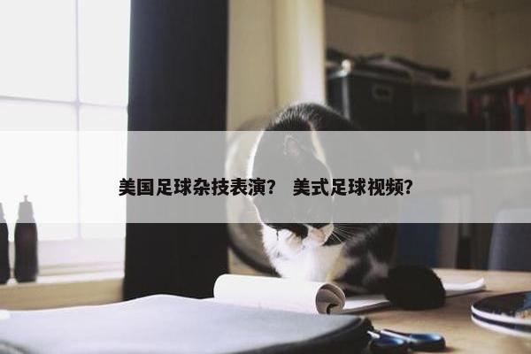 美国足球杂技表演？ 美式足球视频？