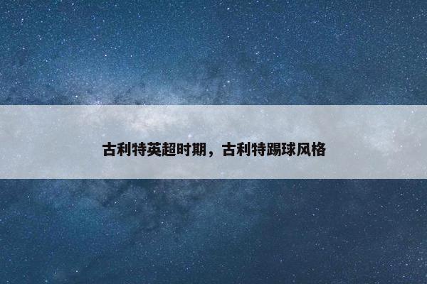 古利特英超时期，古利特踢球风格