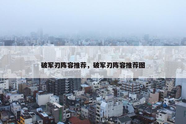 破军刃阵容推荐，破军刃阵容推荐图