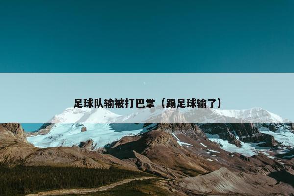 足球队输被打巴掌（踢足球输了）