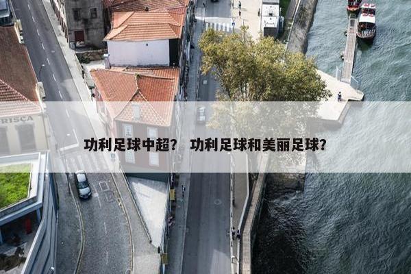 功利足球中超？ 功利足球和美丽足球？