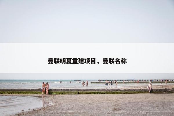 曼联明夏重建项目，曼联名称