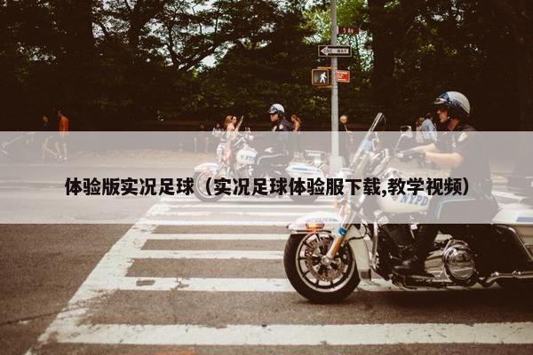 体验版实况足球（实况足球体验服下载,教学视频）
