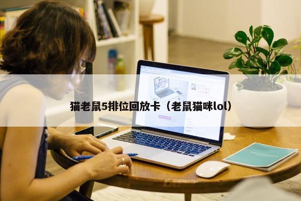 猫老鼠5排位回放卡（老鼠猫咪lol）
