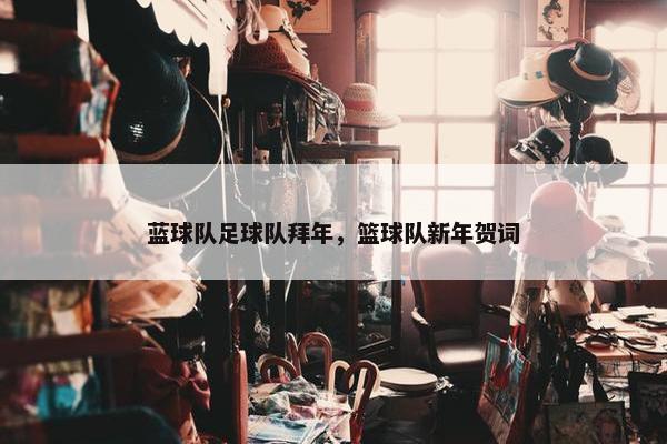 蓝球队足球队拜年，篮球队新年贺词