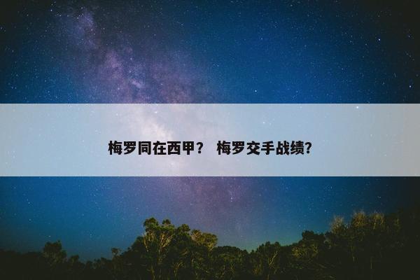 梅罗同在西甲？ 梅罗交手战绩？