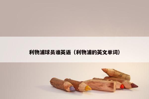 利物浦球员谁英语（利物浦的英文单词）