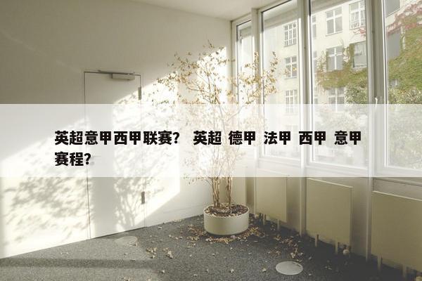 英超意甲西甲联赛？ 英超 德甲 法甲 西甲 意甲 赛程？
