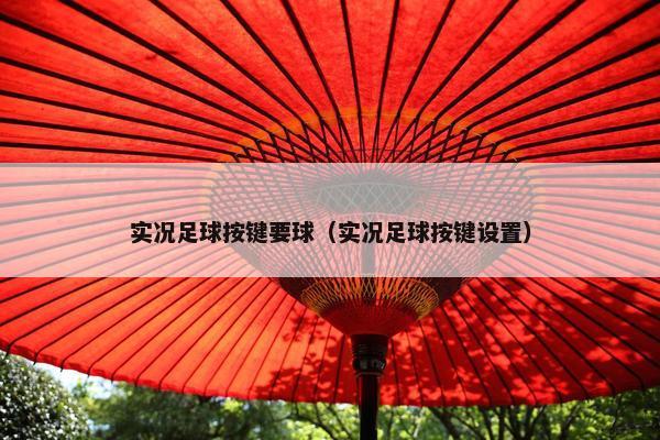 实况足球按键要球（实况足球按键设置）